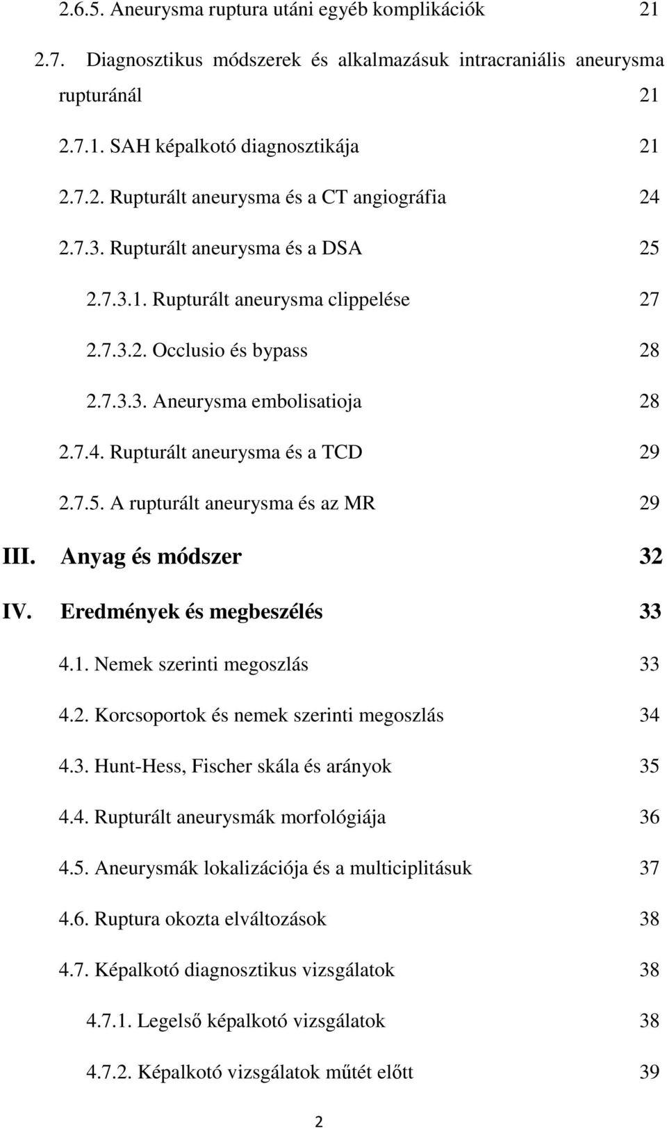 Anyag és módszer 32 IV. Eredmények és megbeszélés 33 4.1. Nemek szerinti megoszlás 33 4.2. Korcsoportok és nemek szerinti megoszlás 34 4.3. Hunt-Hess, Fischer skála és arányok 35 4.4. Rupturált aneurysmák morfológiája 36 4.