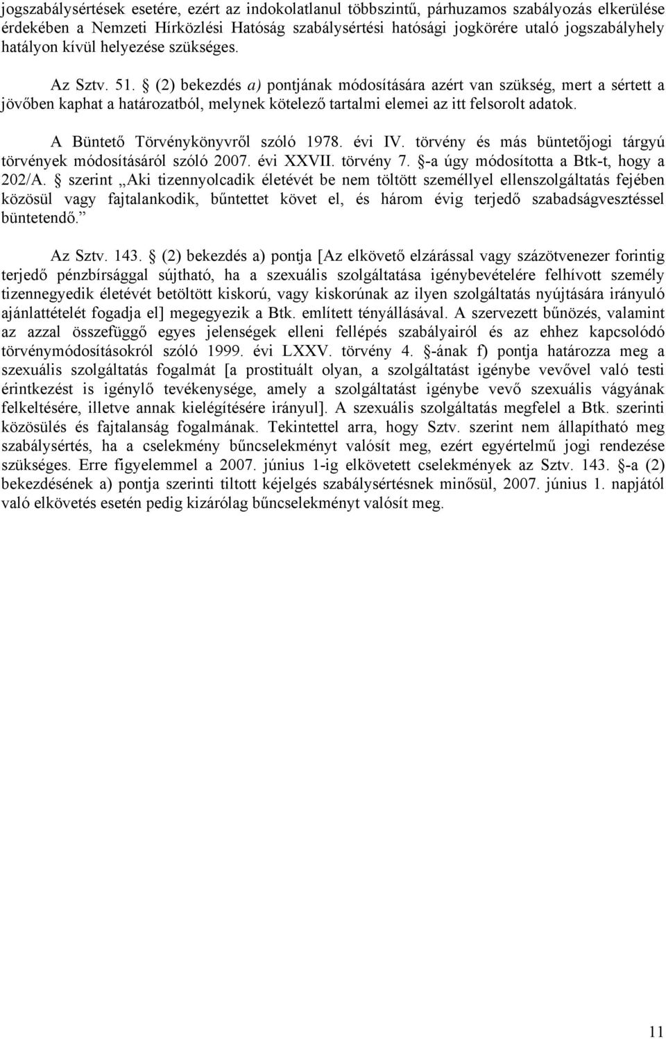 (2) bekezdés a) pontjának módosítására azért van szükség, mert a sértett a jövőben kaphat a határozatból, melynek kötelező tartalmi elemei az itt felsorolt adatok.