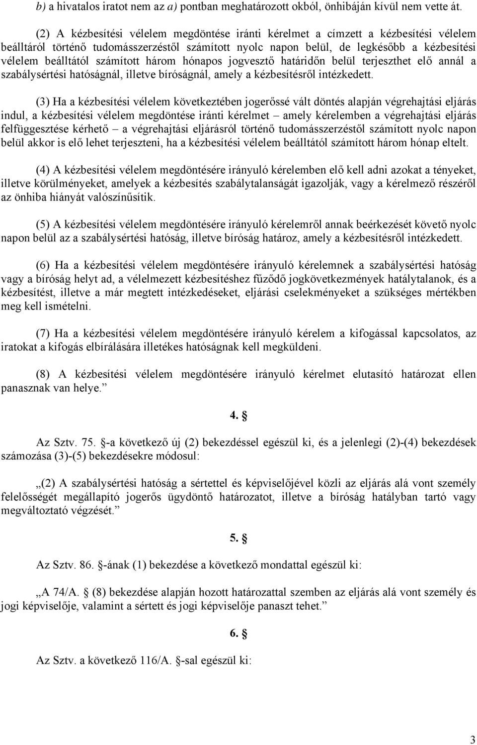 számított három hónapos jogvesztő határidőn belül terjeszthet elő annál a szabálysértési hatóságnál, illetve bíróságnál, amely a kézbesítésről intézkedett.