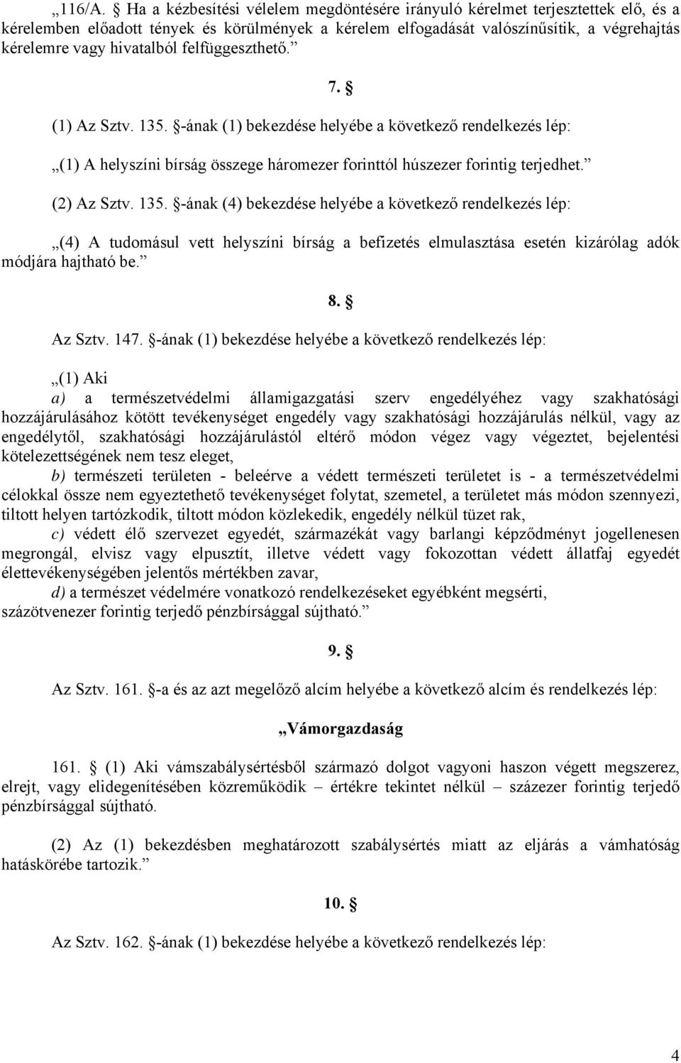 felfüggeszthető. (1) Az Sztv. 135. -ának (1) bekezdése helyébe a következő rendelkezés lép: (1) A helyszíni bírság összege háromezer forinttól húszezer forintig terjedhet. (2) Az Sztv. 135. -ának (4) bekezdése helyébe a következő rendelkezés lép: 7.