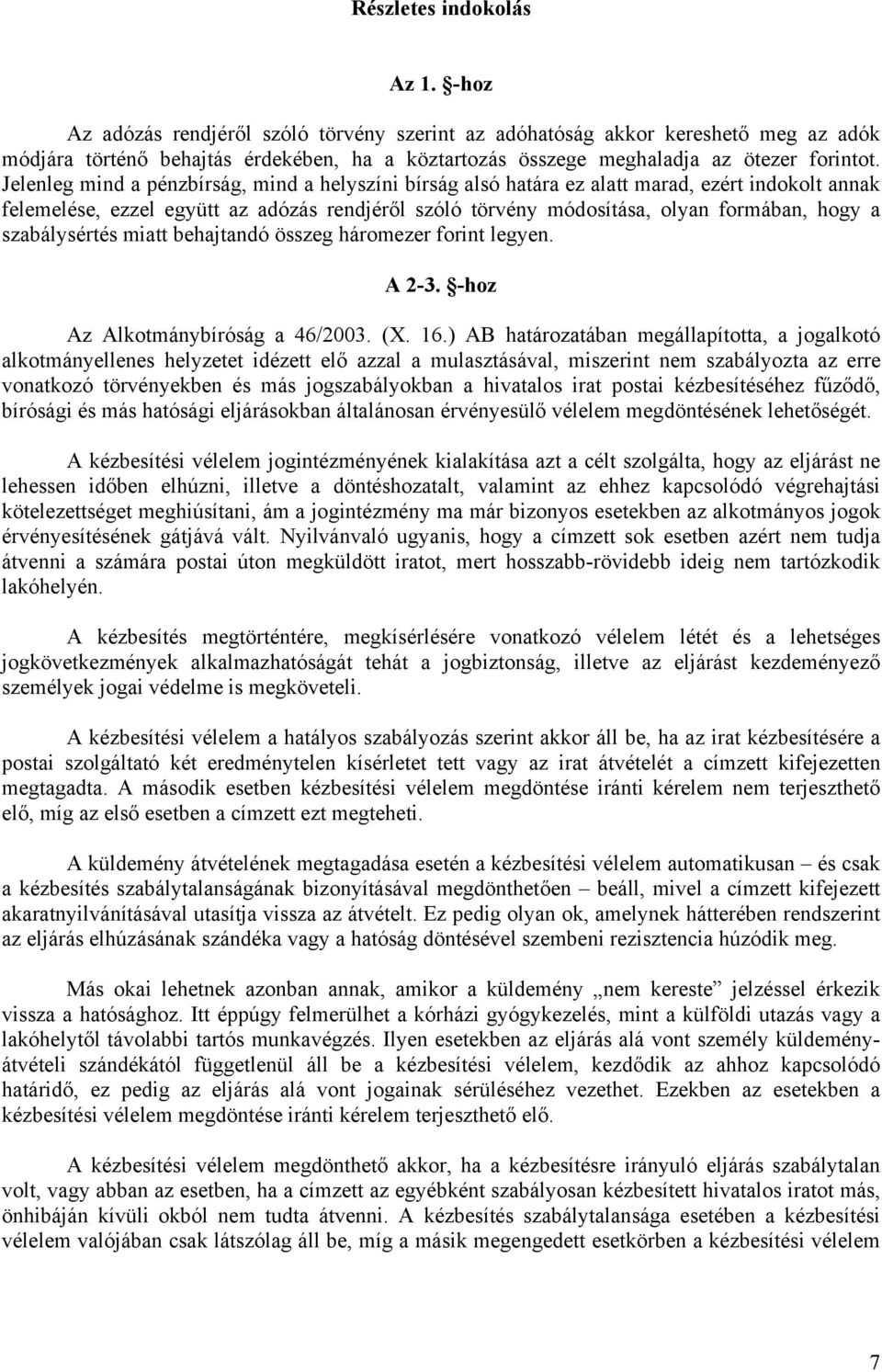 Jelenleg mind a pénzbírság, mind a helyszíni bírság alsó határa ez alatt marad, ezért indokolt annak felemelése, ezzel együtt az adózás rendjéről szóló törvény módosítása, olyan formában, hogy a