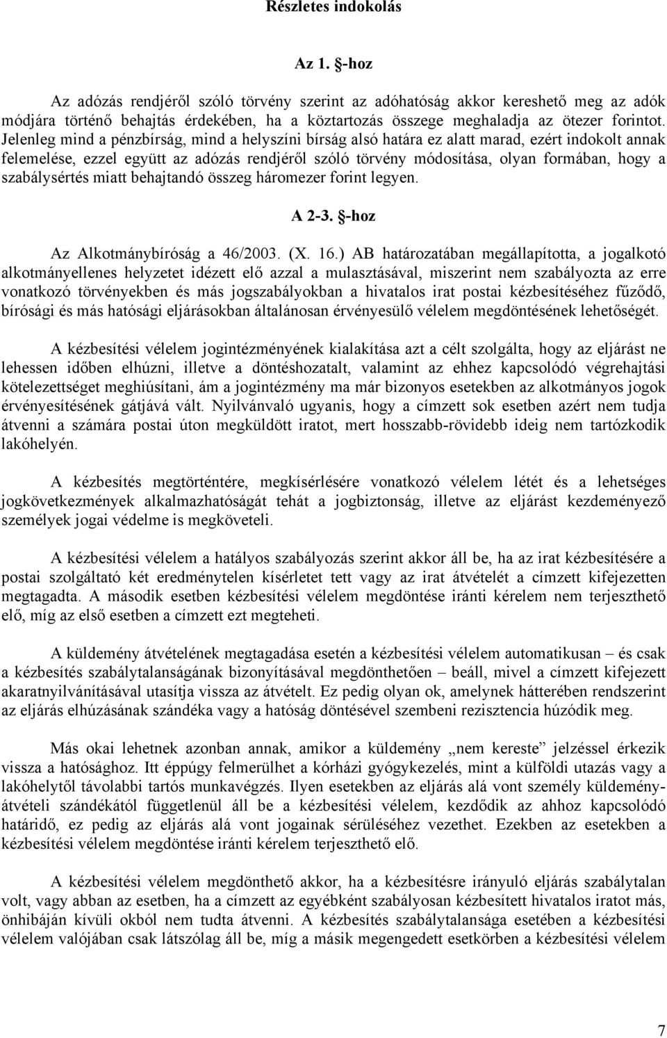 Jelenleg mind a pénzbírság, mind a helyszíni bírság alsó határa ez alatt marad, ezért indokolt annak felemelése, ezzel együtt az adózás rendjéről szóló törvény módosítása, olyan formában, hogy a