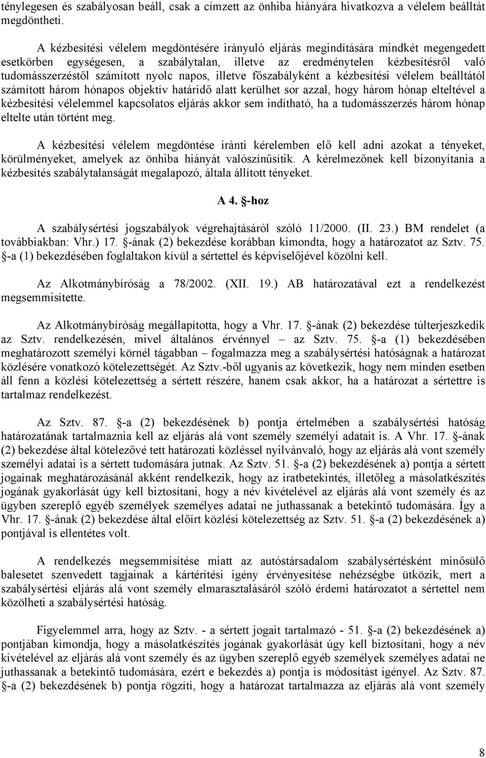 nyolc napos, illetve főszabályként a kézbesítési vélelem beálltától számított három hónapos objektív határidő alatt kerülhet sor azzal, hogy három hónap elteltével a kézbesítési vélelemmel