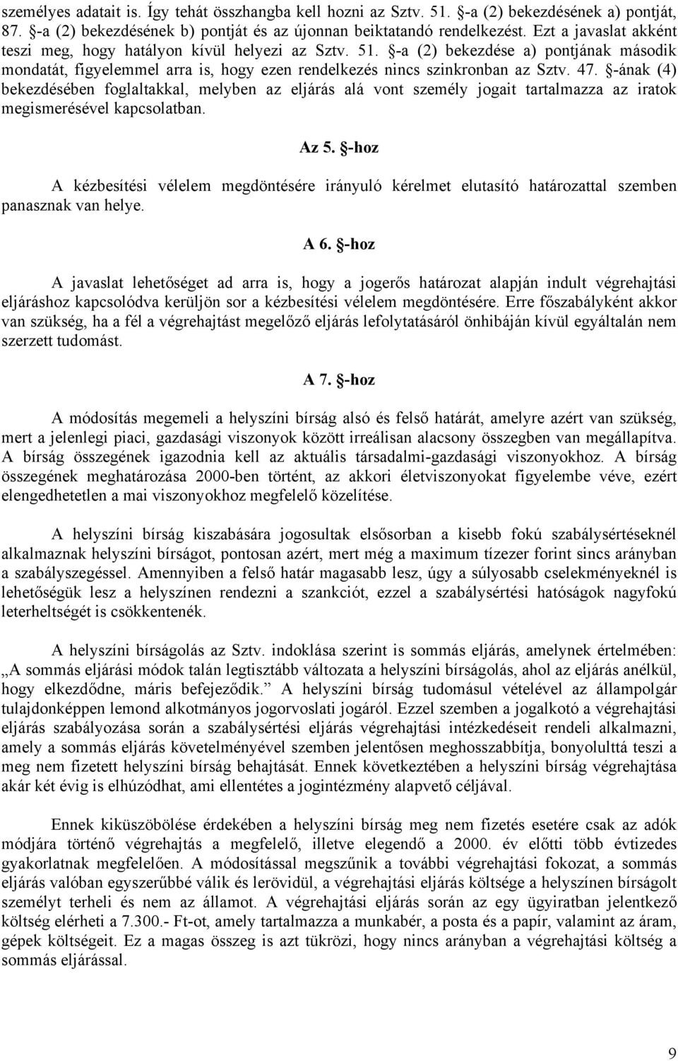 -ának (4) bekezdésében foglaltakkal, melyben az eljárás alá vont személy jogait tartalmazza az iratok megismerésével kapcsolatban. Az 5.