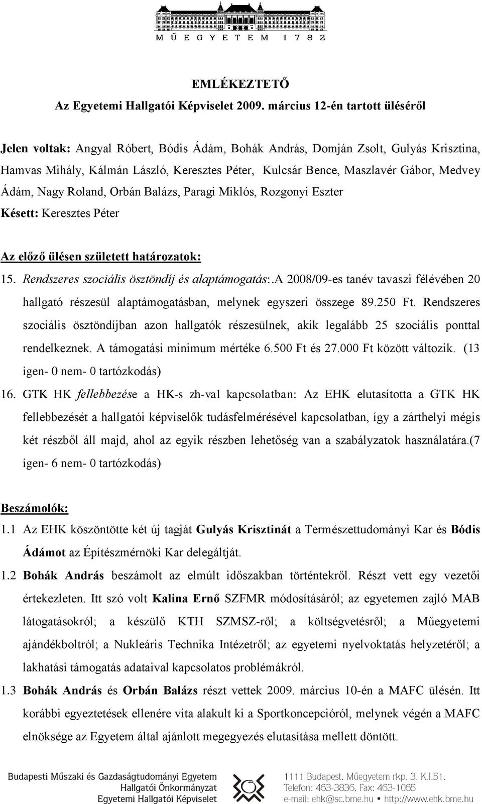 Medvey Ádám, Nagy Roland, Orbán Balázs, Paragi Miklós, Rozgonyi Eszter Késett: Keresztes Péter Az előző ülésen született határozatok: 15. Rendszeres szociális ösztöndíj és alaptámogatás:.