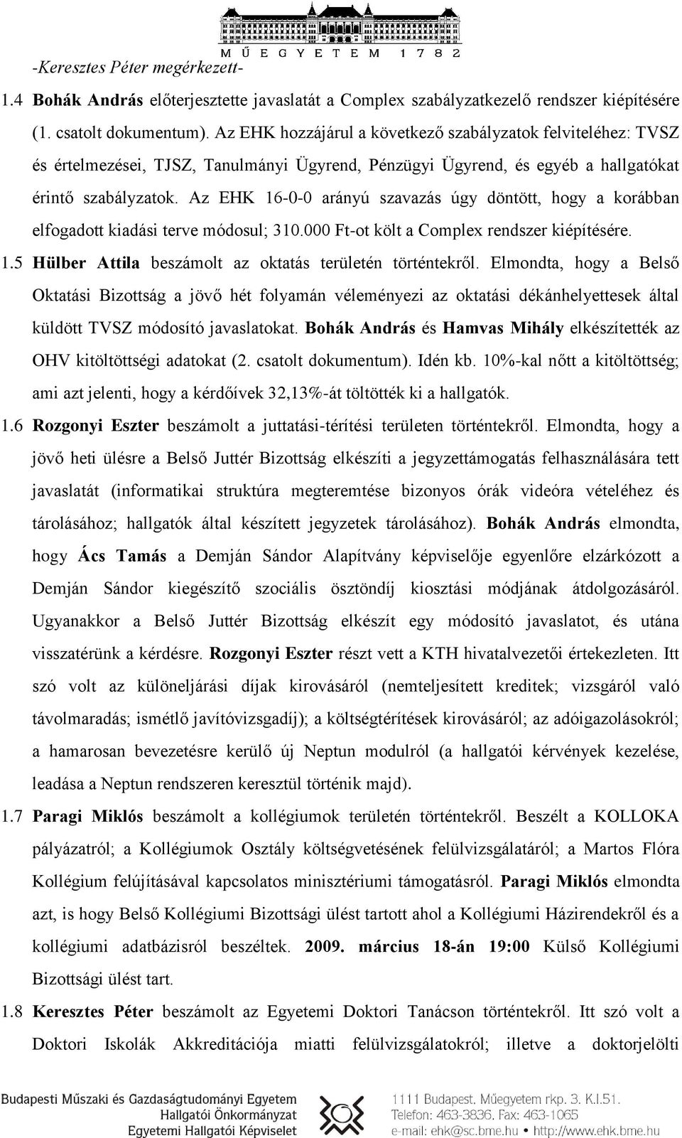 Az EHK 16-0-0 arányú szavazás úgy döntött, hogy a korábban elfogadott kiadási terve módosul; 310.000 Ft-ot költ a Complex rendszer kiépítésére. 1.5 Hülber Attila beszámolt az oktatás területén történtekről.