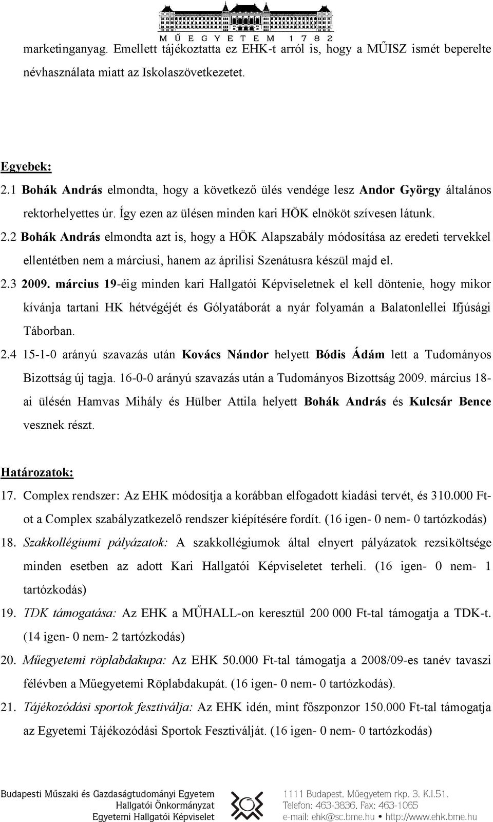 2 Bohák András elmondta azt is, hogy a HÖK Alapszabály módosítása az eredeti tervekkel ellentétben nem a márciusi, hanem az áprilisi Szenátusra készül majd el. 2.3 2009.