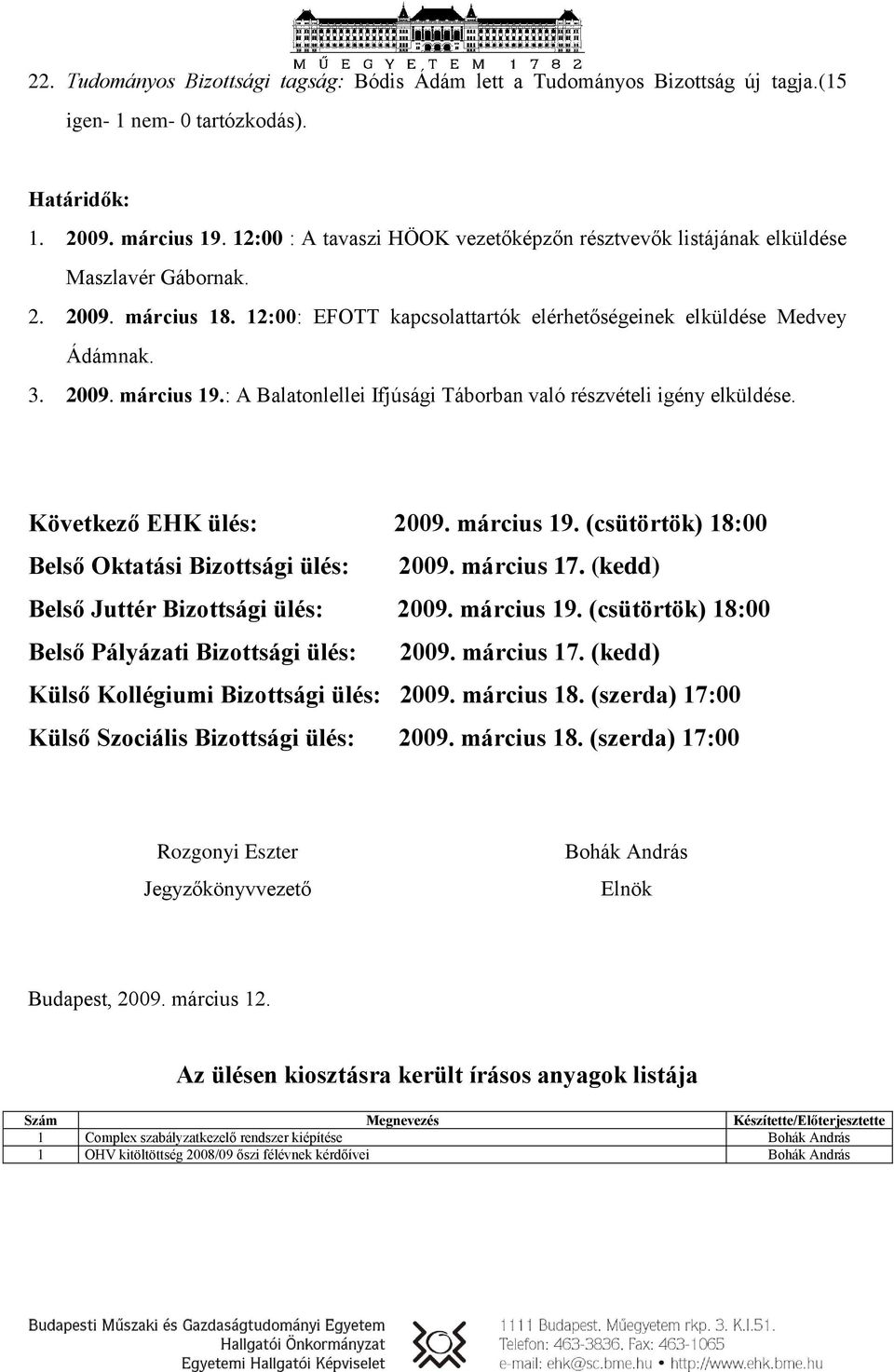 : A Balatonlellei Ifjúsági Táborban való részvételi igény elküldése. Következő EHK ülés: 2009. március 19. (csütörtök) 18:00 Belső Oktatási Bizottsági ülés: 2009. március 17.