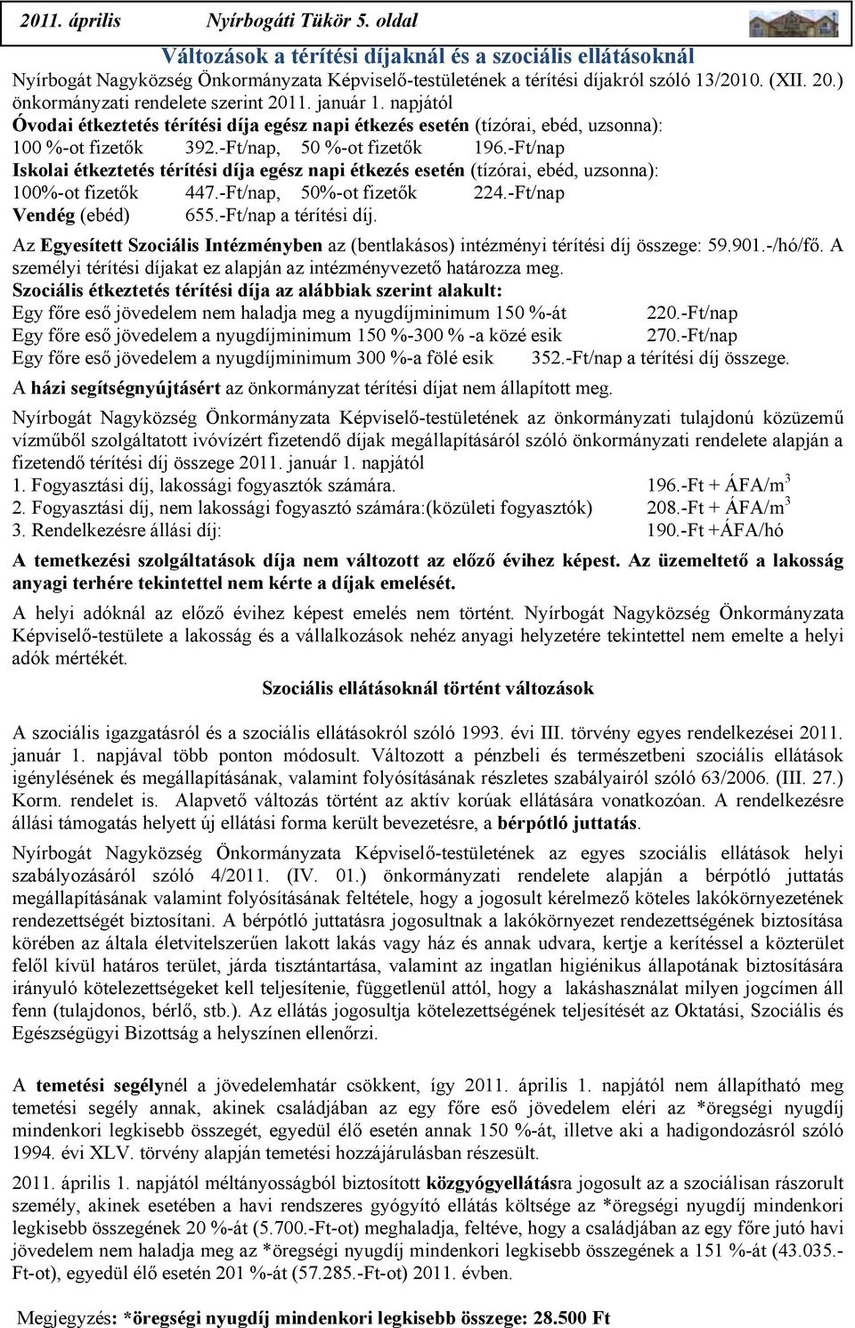 ) önkormányzati rendelete szerint 2011. január 1. napjától Óvodai étkeztetés térítési díja egész napi étkezés esetén (tízórai, ebéd, uzsonna): 100 %-ot fizetők 392.-Ft/nap, 50 %-ot fizetők 196.