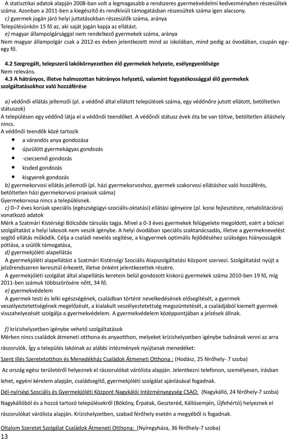 c) gyermek jogán járó helyi juttatásokban részesülők száma, aránya Településünkön 15 fő az, aki saját jogán kapja az ellátást.