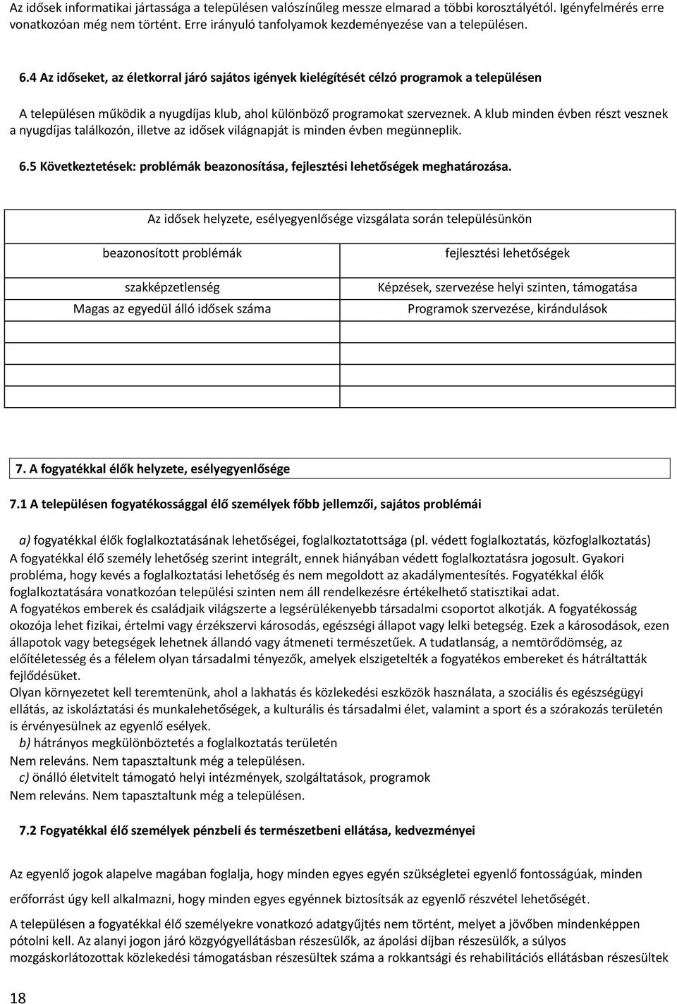 4 Az időseket, az életkorral járó sajátos igények kielégítését célzó programok a településen A településen működik a nyugdíjas klub, ahol különböző programokat szerveznek.