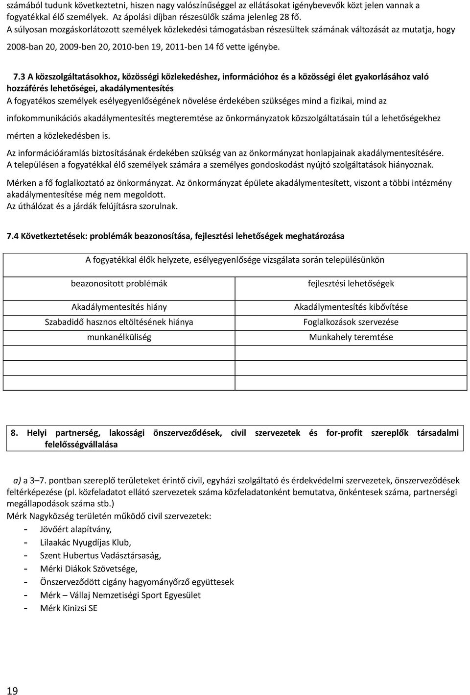 3 A közszolgáltatásokhoz, közösségi közlekedéshez, információhoz és a közösségi élet gyakorlásához való hozzáférés lehetőségei, akadálymentesítés A fogyatékos személyek esélyegyenlőségének növelése