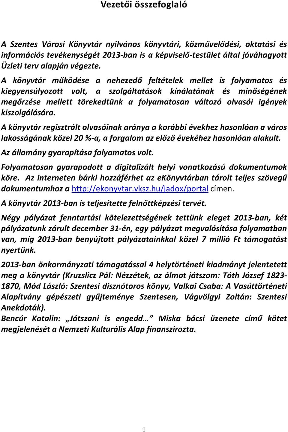 igények kiszolgálására. A könyvtár regisztrált olvasóinak aránya a korábbi évekhez hasonlóan a város lakosságának közel 20 %-a, a forgalom az előző évekéhez hasonlóan alakult.