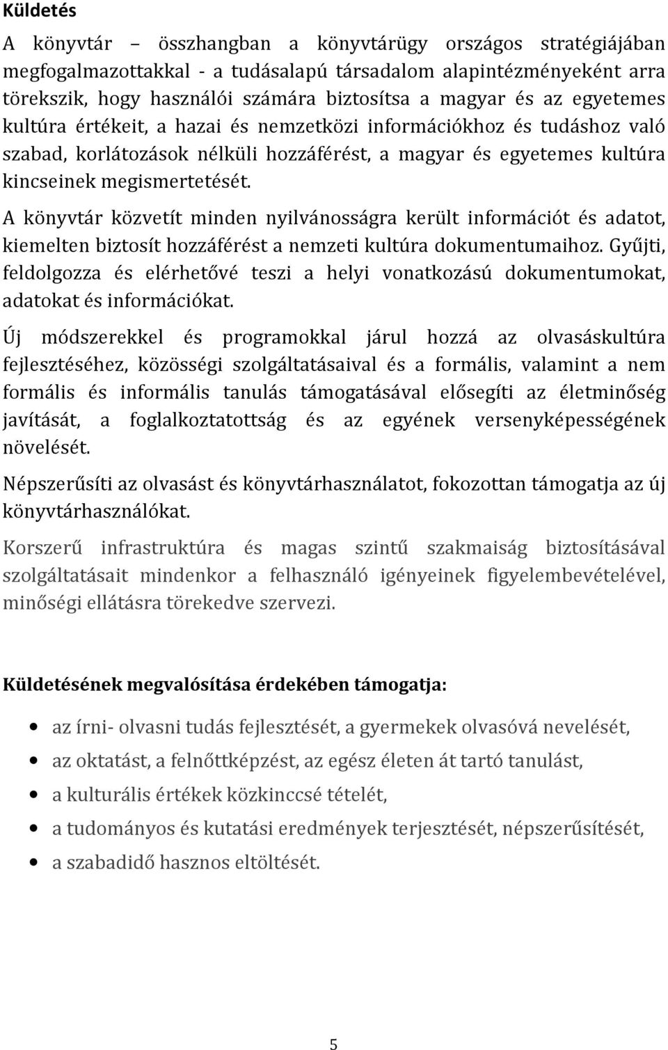 A könyvtár közvetít minden nyilvánosságra került információt és adatot, kiemelten biztosít hozzáférést a nemzeti kultúra dokumentumaihoz.