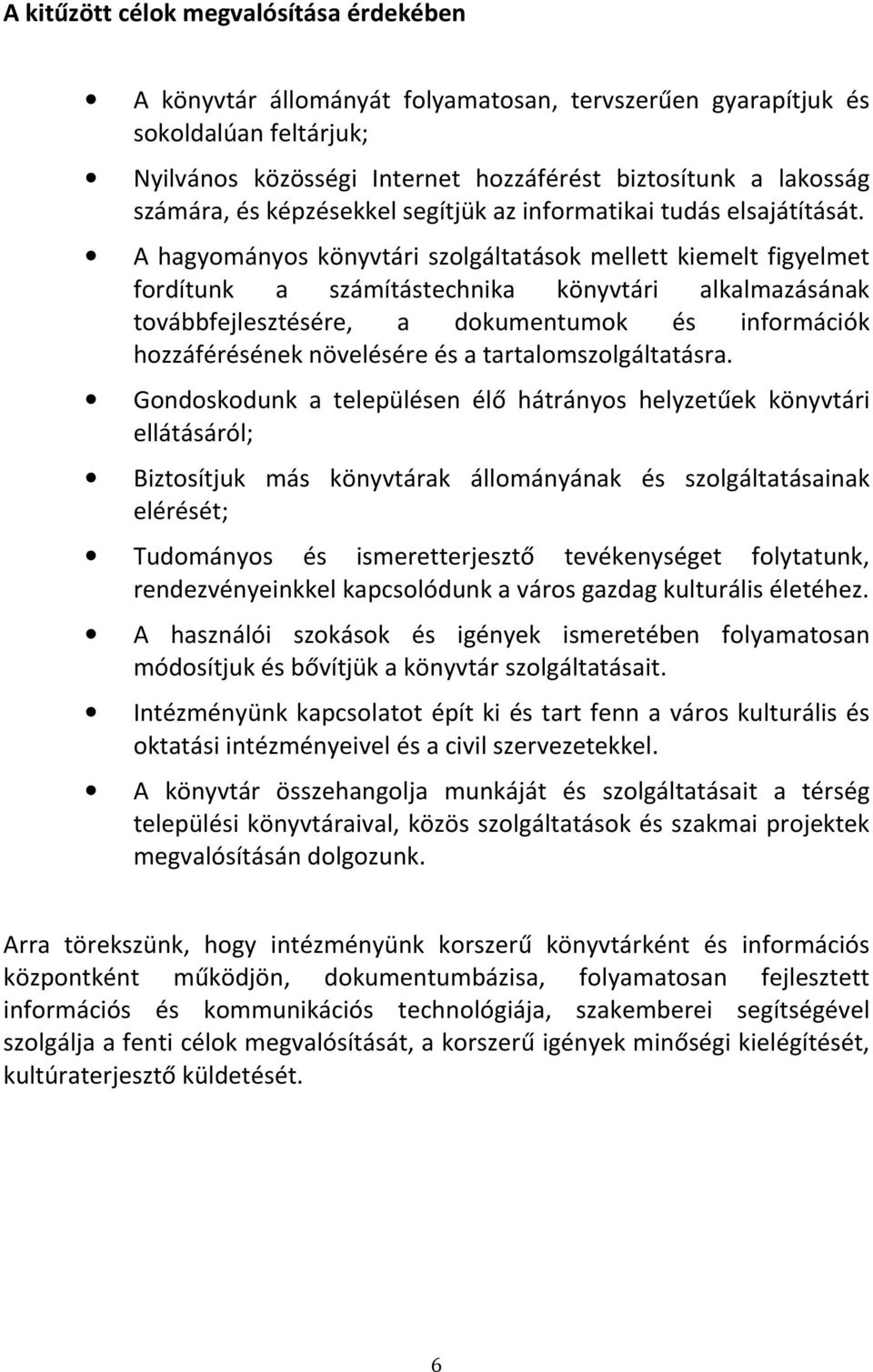 A hagyományos könyvtári szolgáltatások mellett kiemelt figyelmet fordítunk a számítástechnika könyvtári alkalmazásának továbbfejlesztésére, a dokumentumok és információk hozzáférésének növelésére és