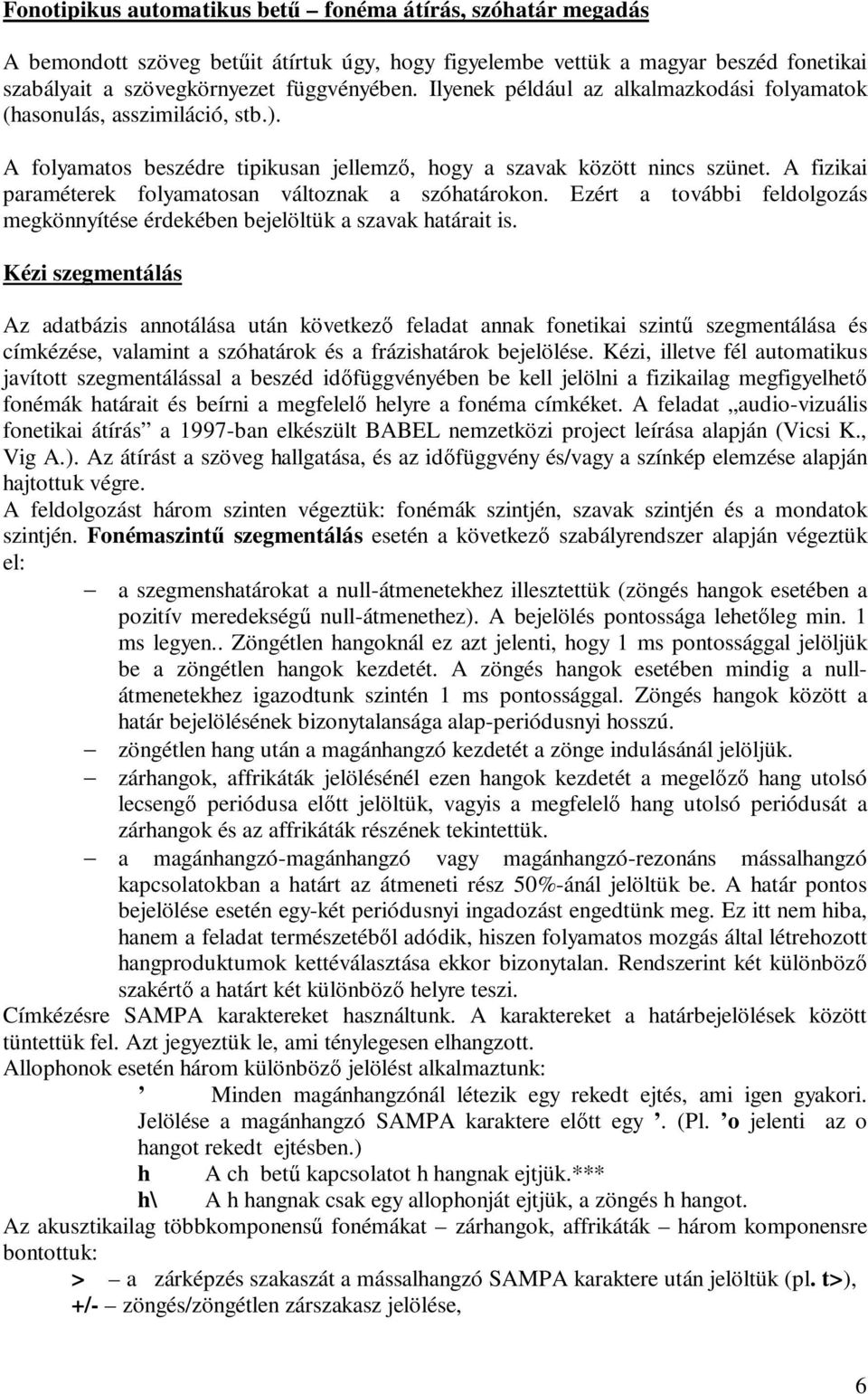 A fizikai paraméterek folyamatosan változnak a szóhatárokon. Ezért a további feldolgozás megkönnyítése érdekében bejelöltük a szavak határait is.