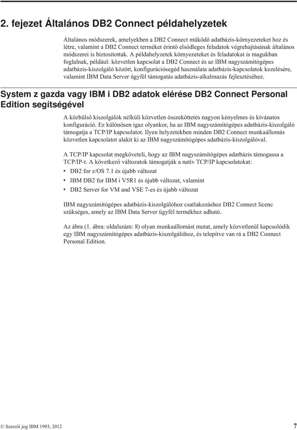 A példahelyzetek környezeteket és feladatokat is magukban foglalnak, például: közvetlen kapcsolat a DB2 Connect és az IBM nagyszámítógépes adatbázis-kiszolgáló között, konfigurációsegéd használata