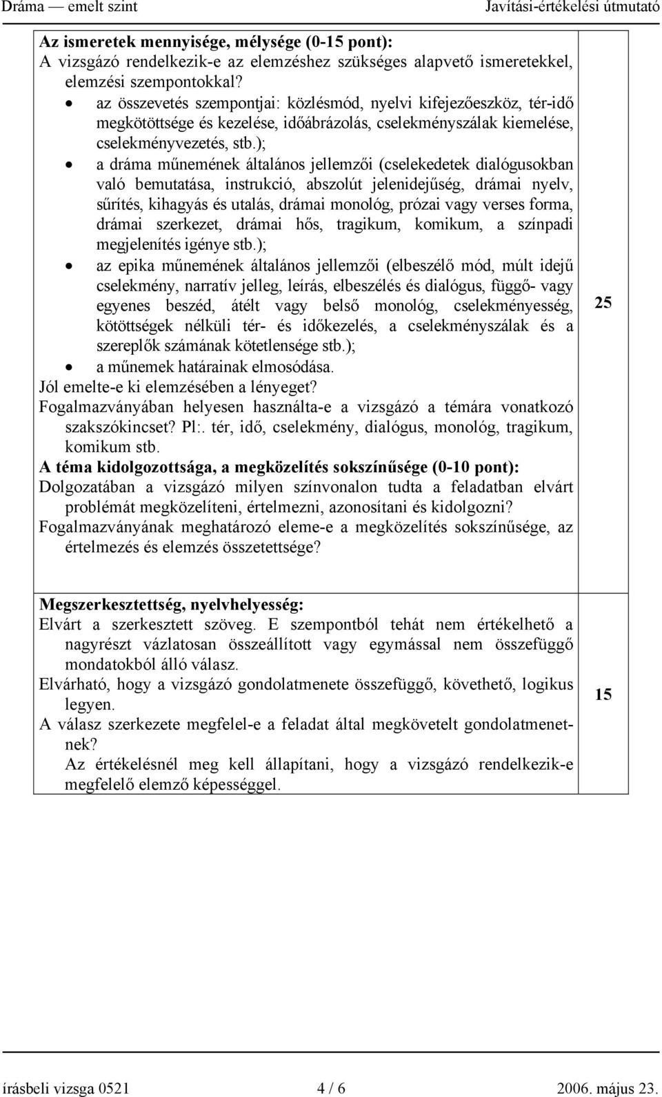 ); a dráma műnemének általános jellemzői (cselekedetek dialógusokban való bemutatása, instrukció, abszolút jelenidejűség, drámai nyelv, sűrítés, kihagyás és utalás, drámai monológ, prózai vagy verses