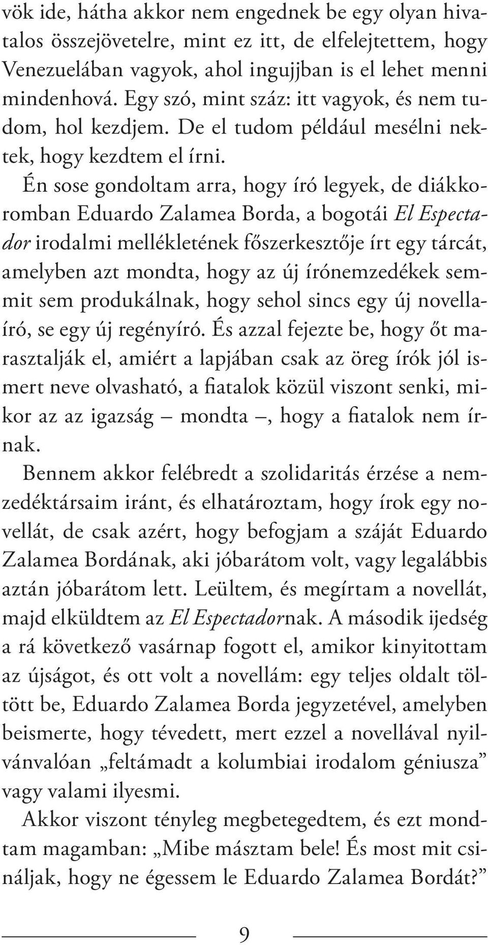 Én sose gondoltam arra, hogy író legyek, de diákkoromban Eduardo Zalamea Borda, a bogotái El Espectador irodalmi mellékletének főszerkesztője írt egy tárcát, amelyben azt mondta, hogy az új