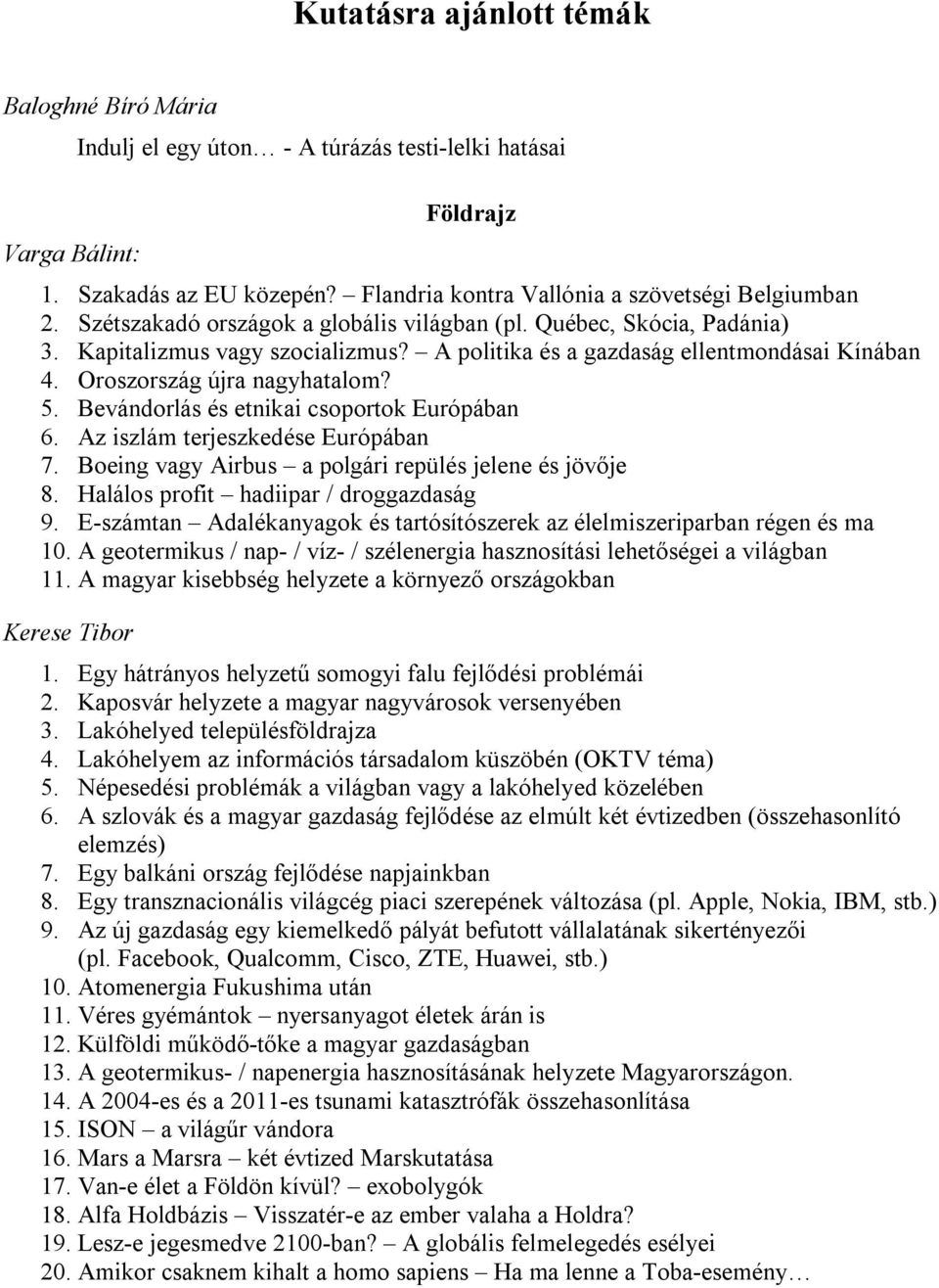 Bevándorlás és etnikai csoportok Európában 6. Az iszlám terjeszkedése Európában 7. Boeing vagy Airbus a polgári repülés jelene és jövője 8. Halálos profit hadiipar / droggazdaság 9.