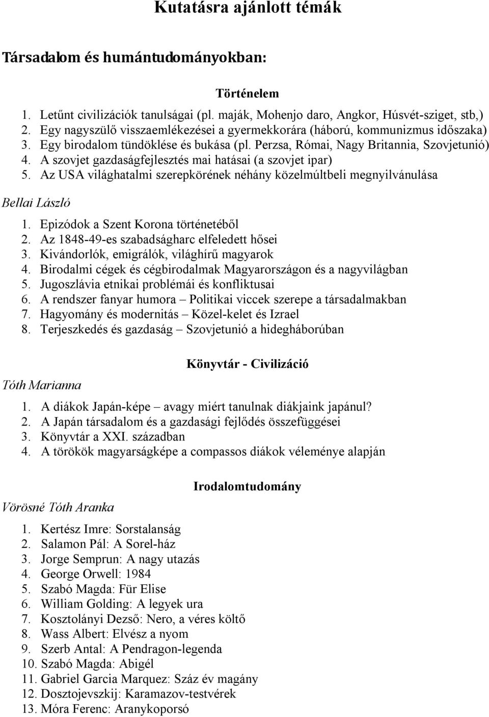 A szovjet gazdaságfejlesztés mai hatásai (a szovjet ipar) 5. Az USA világhatalmi szerepkörének néhány közelmúltbeli megnyilvánulása Bellai László 1. Epizódok a Szent Korona történetéből 2.