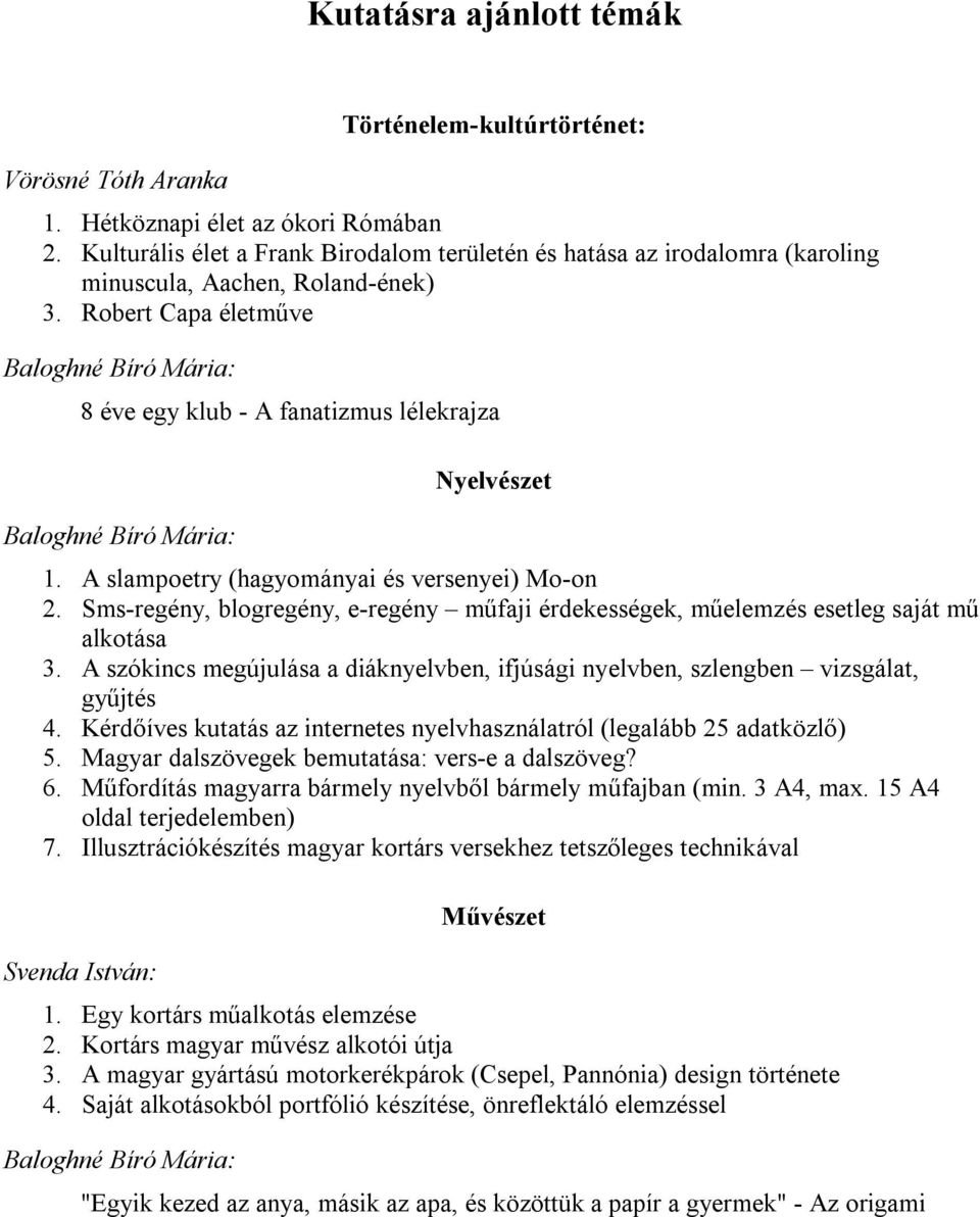 Sms-regény, blogregény, e-regény műfaji érdekességek, műelemzés esetleg saját mű alkotása 3. A szókincs megújulása a diáknyelvben, ifjúsági nyelvben, szlengben vizsgálat, gyűjtés 4.