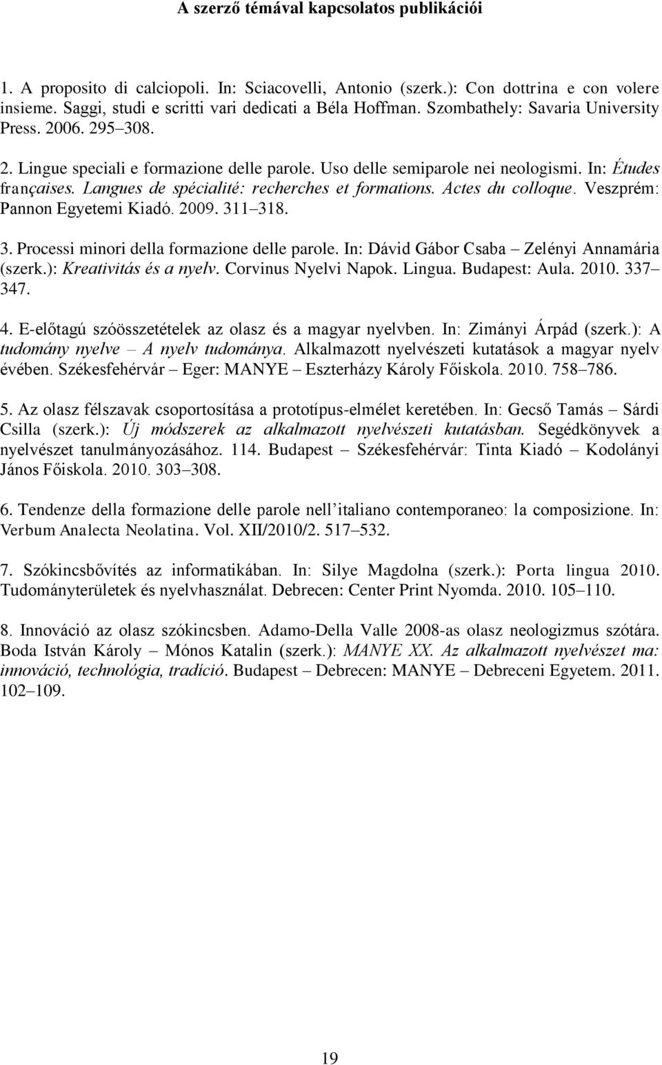 Langues de spécialité: recherches et formations. Actes du colloque. Veszprém: Pannon Egyetemi Kiadó. 2009. 311 318. 3. Processi minori della formazione delle parole.