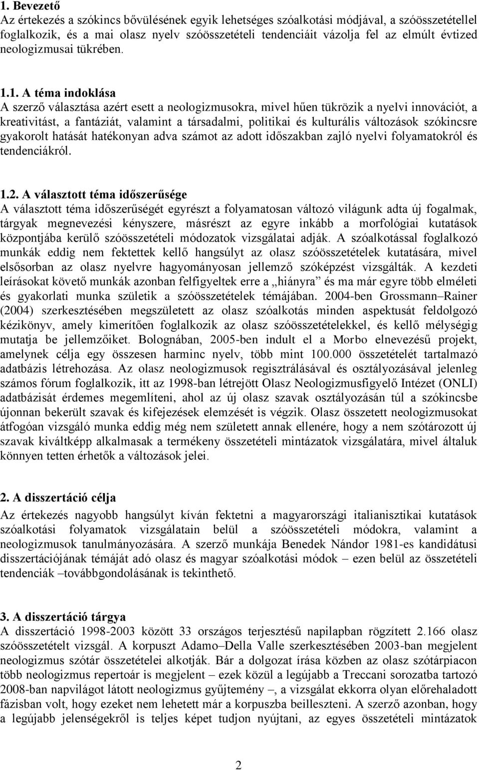 1. A téma indoklása A szerző választása azért esett a neologizmusokra, mivel hűen tükrözik a nyelvi innovációt, a kreativitást, a fantáziát, valamint a társadalmi, politikai és kulturális változások