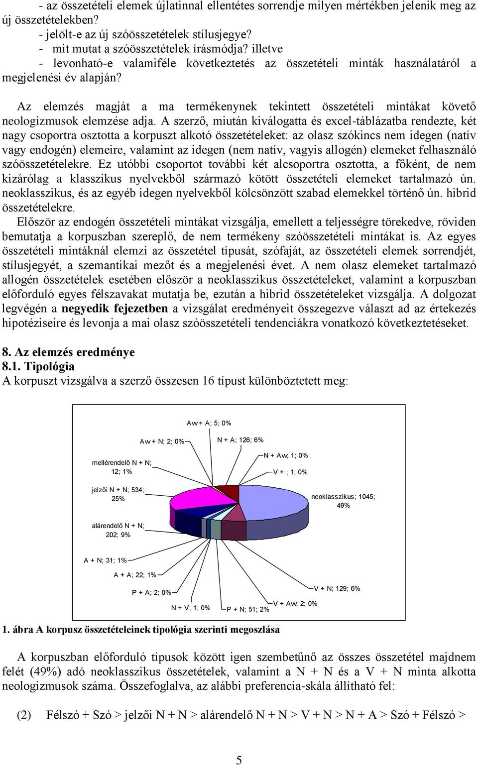 Az elemzés magját a ma termékenynek tekintett összetételi mintákat követő neologizmusok elemzése adja.