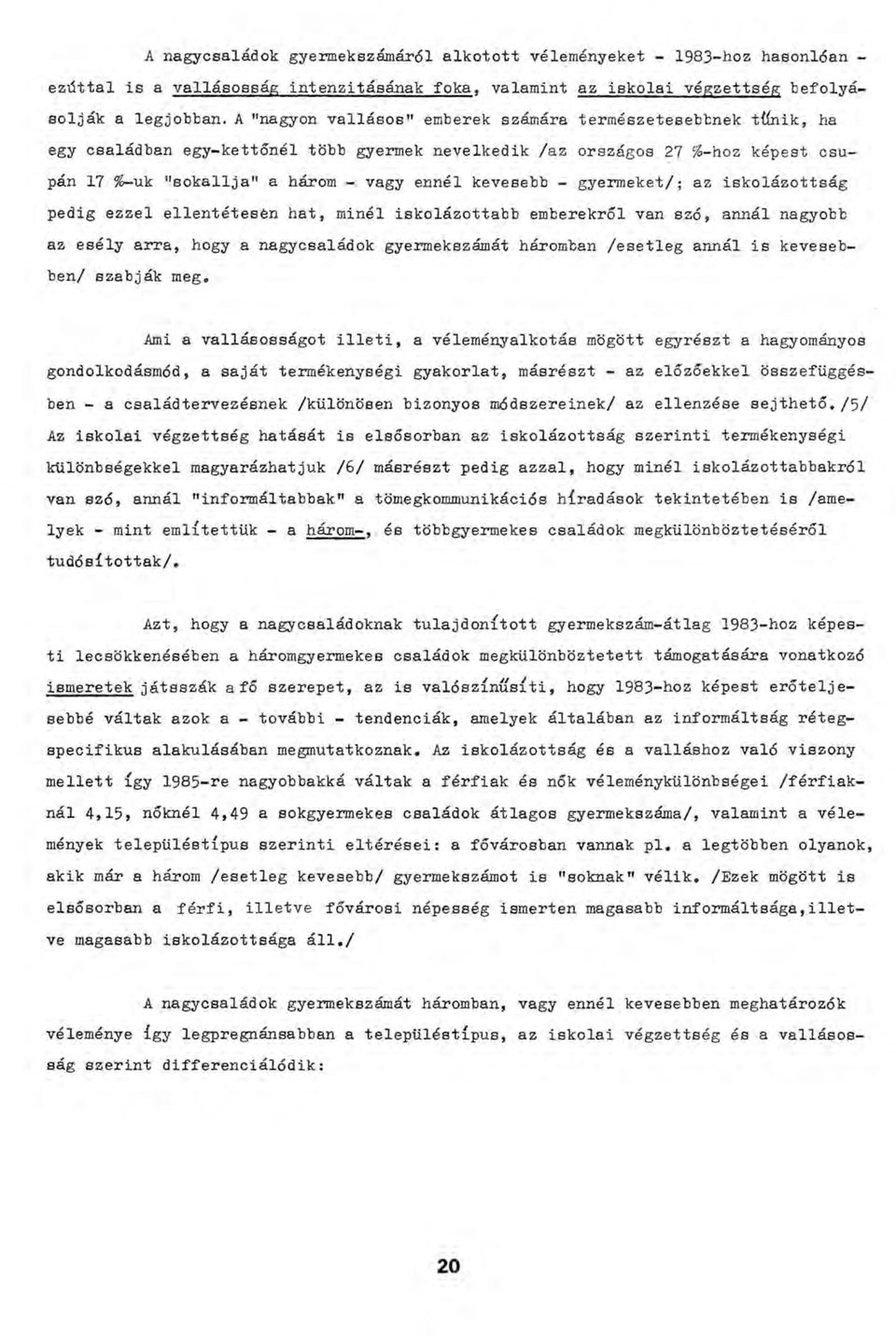 - gyermeket/; az iskolázottság pedig ezzel ellentétesén hat, minél iskolázottabb emberekről van szó, annál nagyobb az esély arra, hogy a nagycsaládok gyermekszámát háromban /esetleg annál is