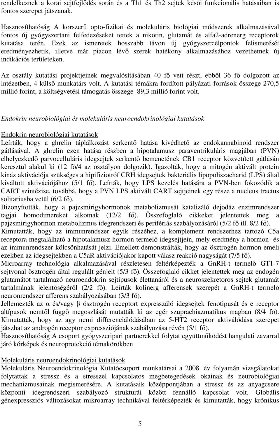 terén. Ezek az ismeretek hosszabb távon új gyógyszercélpontok felismerését eredményezhetik, illetve már piacon lévı szerek hatékony alkalmazásához vezethetnek új indikációs területeken.