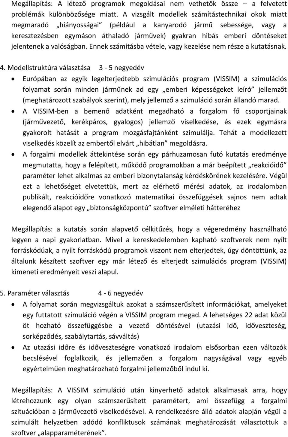 jelentenek a valóságban. Ennek számításba vétele, vagy kezelése nem része a kutatásnak. 4.