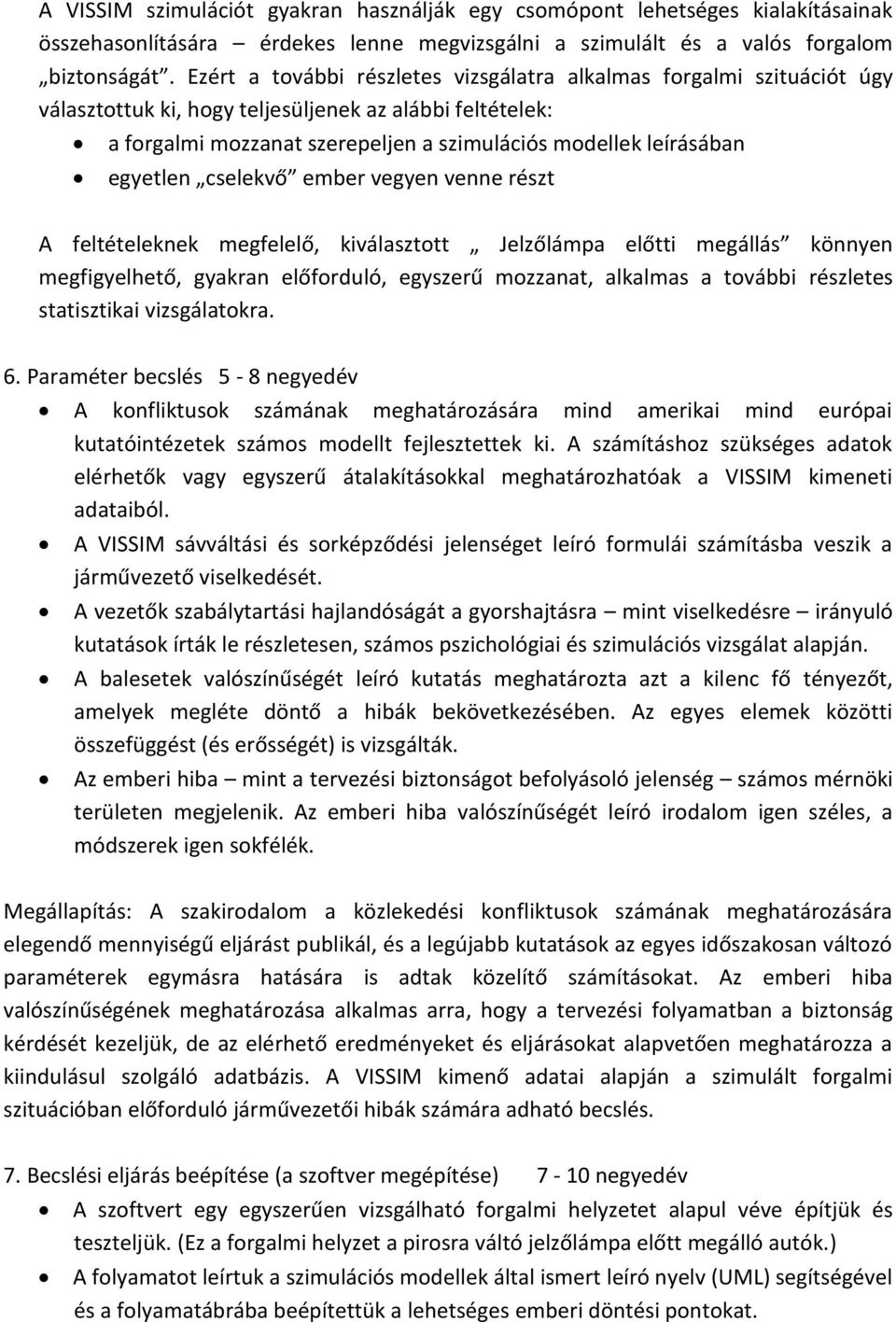 egyetlen cselekvő ember vegyen venne részt A feltételeknek megfelelő, kiválasztott Jelzőlámpa előtti megállás könnyen megfigyelhető, gyakran előforduló, egyszerű mozzanat, alkalmas a további