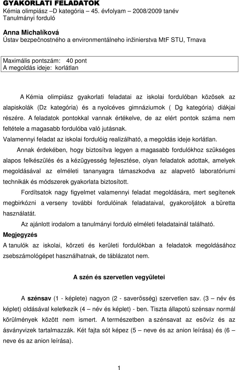 olimpiász gyakorlati feladatai az iskolai fordulóban közösek az alapiskolák (Dz kategória) és a nyolcéves gimnáziumok ( Dg kategória) diákjai részére.