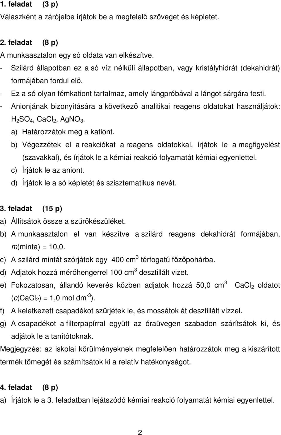 - Anionjának bizonyítására a következı analitikai reagens oldatokat használjátok: H 2 SO 4, CaCl 2, AgNO 3. a) Határozzátok meg a kationt.