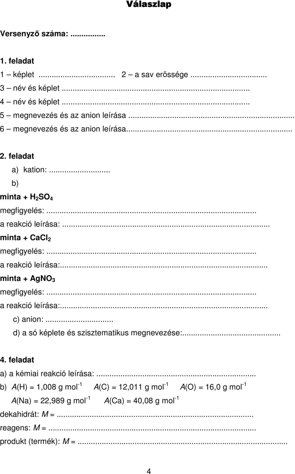 .. a reakció leírása:... minta + AgNO 3 megfigyelés:... a reakció leírása:... c) anion:... d) a só képlete és szisztematikus megnevezése:... 4.