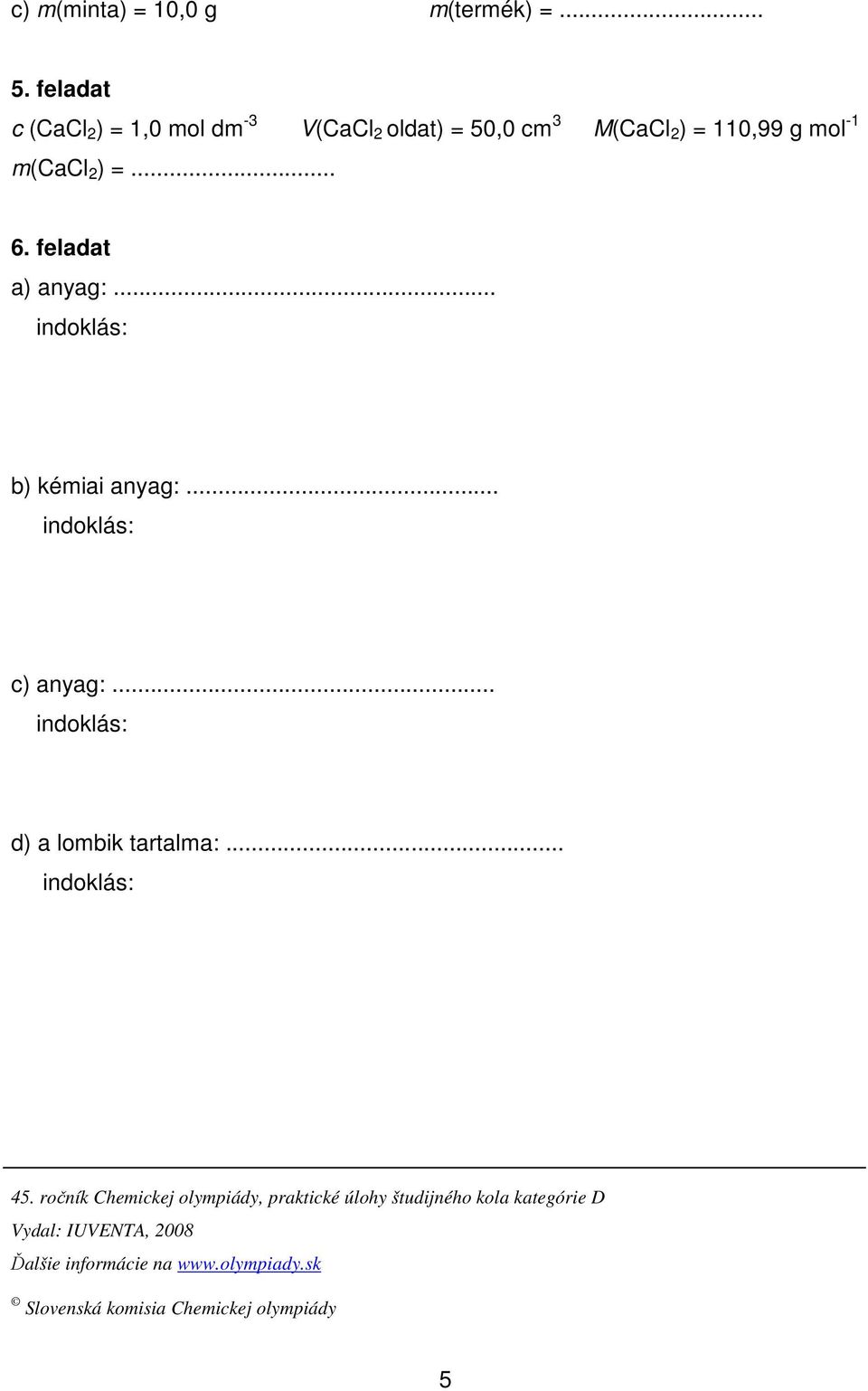 2 ) =... 6. feladat a) anyag:... b) kémiai anyag:... c) anyag:... d) a lombik tartalma:... 45.