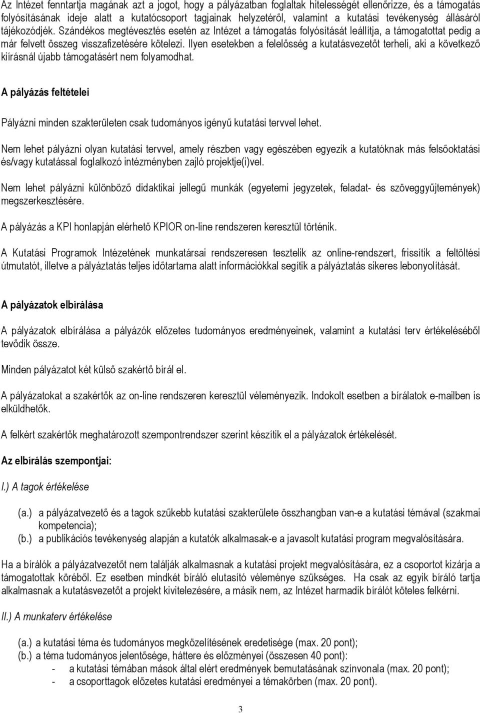 Ilyen esetekben a felelısség a kutatásvezetıt terheli, aki a következı kiírásnál újabb támogatásért nem folyamodhat.