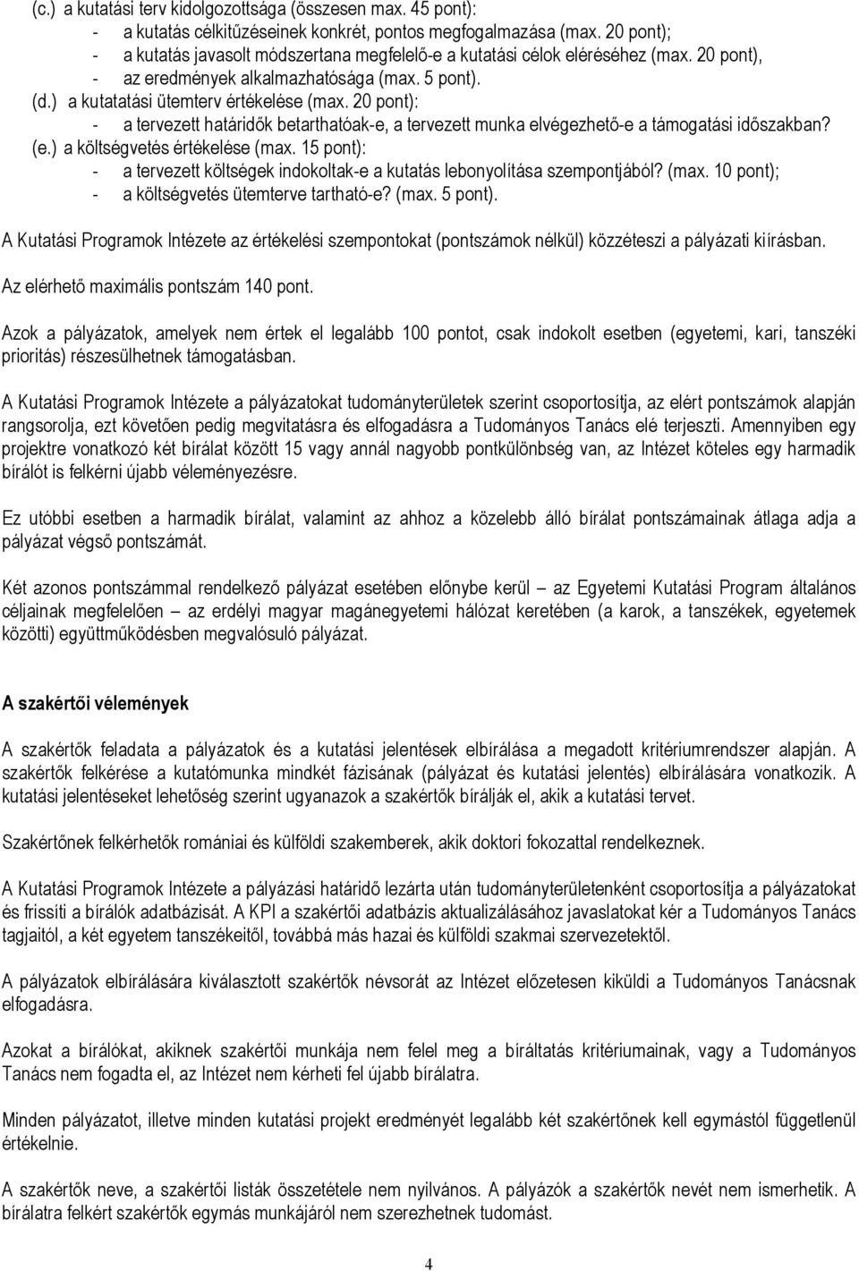 20 pont): - a tervezett határidık betarthatóak-e, a tervezett munka elvégezhetı-e a támogatási idıszakban? (e.) a költségvetés értékelése (max.