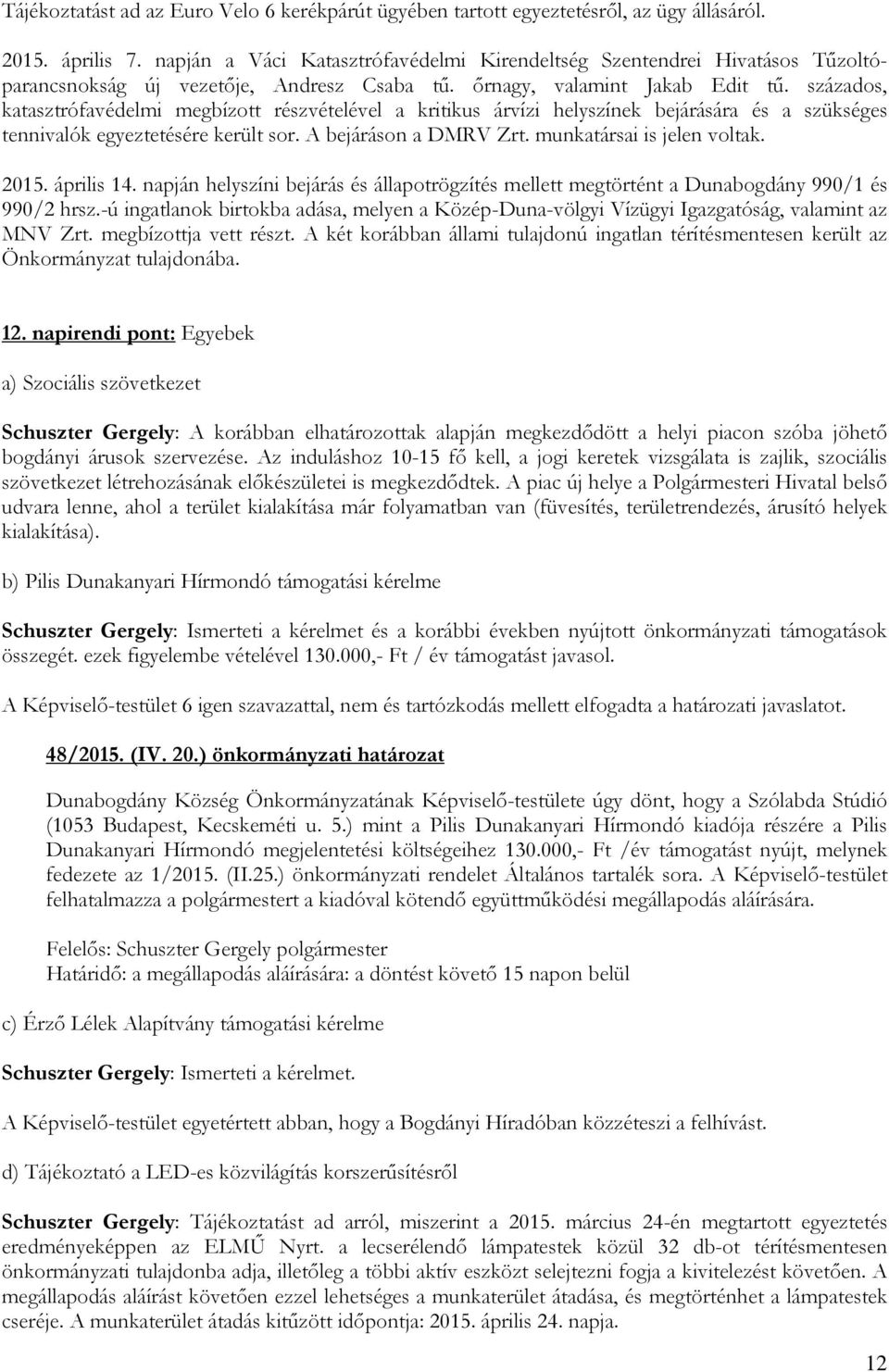 százados, katasztrófavédelmi megbízott részvételével a kritikus árvízi helyszínek bejárására és a szükséges tennivalók egyeztetésére került sor. A bejáráson a DMRV Zrt. munkatársai is jelen voltak.