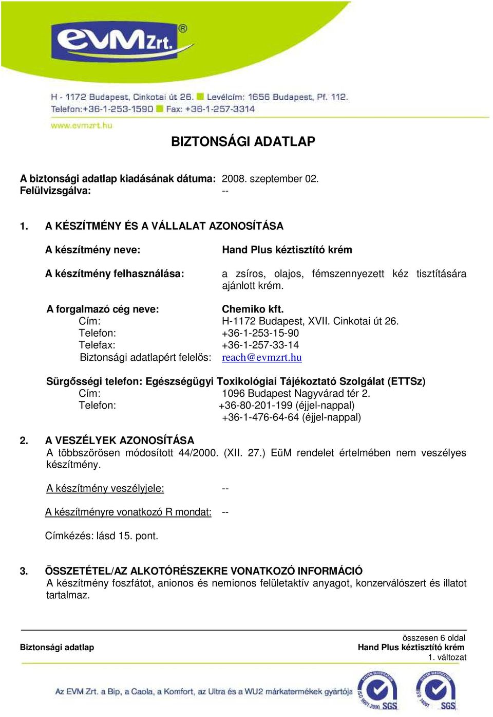 Cím: H-1172 Budapest, XVII. Cinkotai út 26. Telefon: +36-1-253-15-90 Telefax: +36-1-257-33-14 ért felelős: reach@evmzrt.