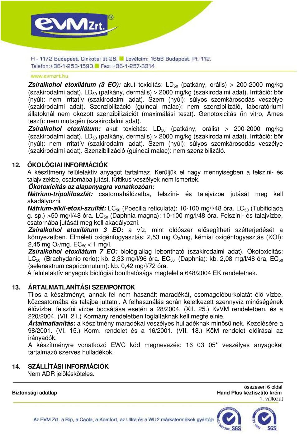 Szenzibilizáció (guineai malac): nem szenzibilizáló, laboratóriumi állatoknál nem okozott szenzibilizációt (maximálási teszt). Genotoxicitás (in vitro, Ames teszt): nem mutagén (szakirodalmi adat).