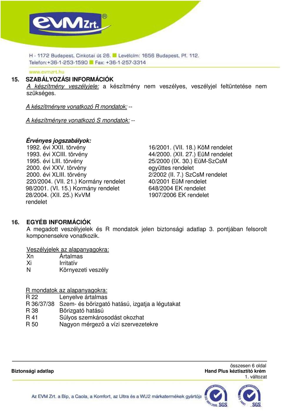 törvény 2000. évi XLIII. törvény 220/2004. (VII. 21.) Kormány rendelet 98/2001. (VI. 15.) Kormány rendelet 28/2004. (XII. 25.) KvVM rendelet 16/2001. (VII. 18.) KöM rendelet 44/2000. (XII. 27.