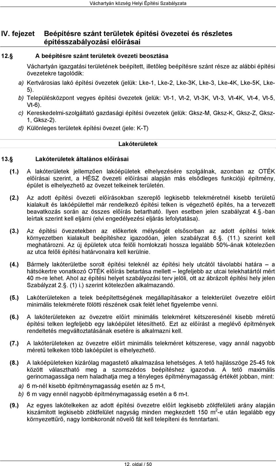 (jelük: Lke-1, Lke-2, Lke-3K, Lke-3, Lke-4K, Lke-5K, Lke- 5). b) Településközpont vegyes építési övezetek (jelük: Vt-1, Vt-2, Vt-3K, Vt-3, Vt-4K, Vt-4, Vt-5, Vt-6).