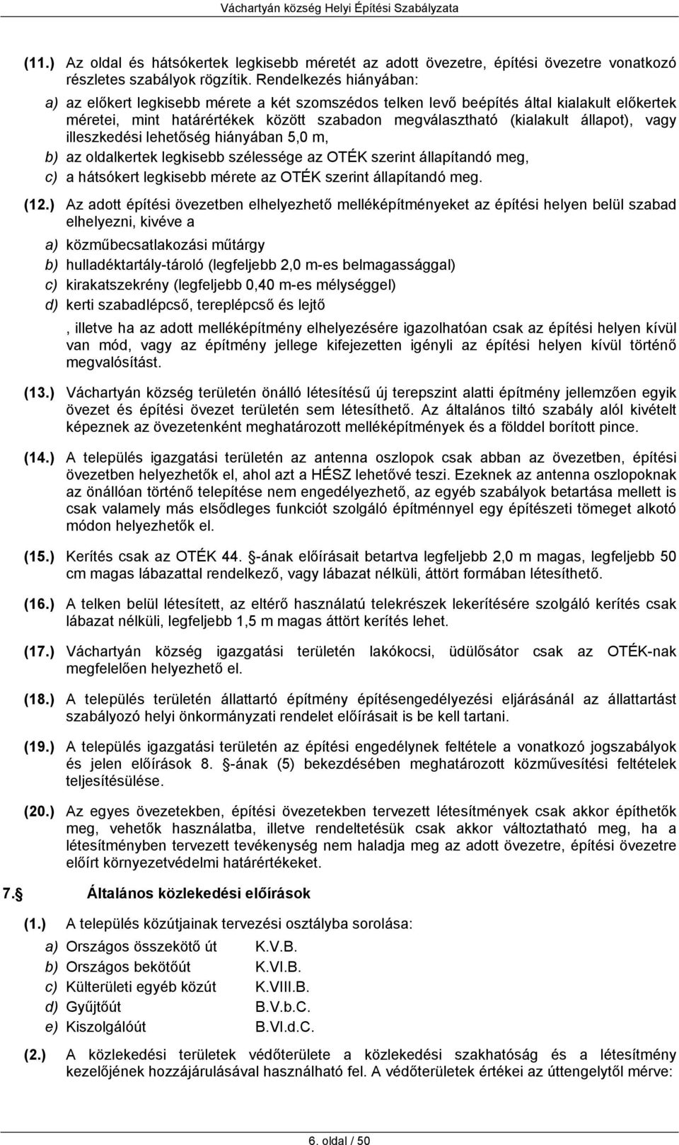 vagy illeszkedési lehetőség hiányában 5,0 m, b) az oldalkertek legkisebb szélessége az OTÉK szerint állapítandó meg, c) a hátsókert legkisebb mérete az OTÉK szerint állapítandó meg. (12.