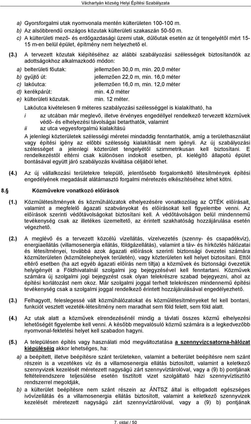 ) A tervezett közutak kiépítéséhez az alábbi szabályozási szélességek biztosítandók az adottságokhoz alkalmazkodó módon: a) belterületi főutak: jellemzően 30,0 m, min.