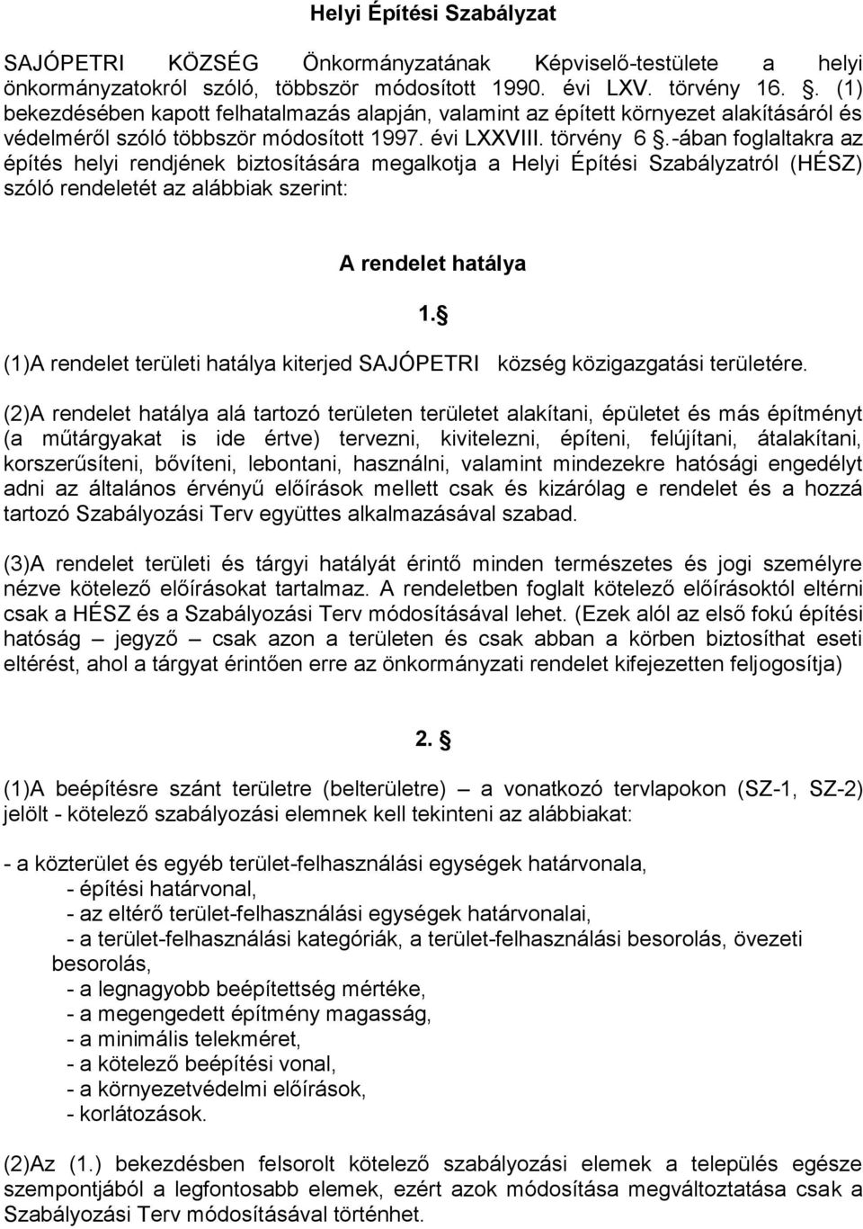 -ában foglaltakra az építés helyi rendjének biztosítására megalkotja a Helyi Építési Szabályzatról (HÉSZ) szóló rendeletét az alábbiak szerint: A rendelet hatálya (1)A rendelet területi hatálya