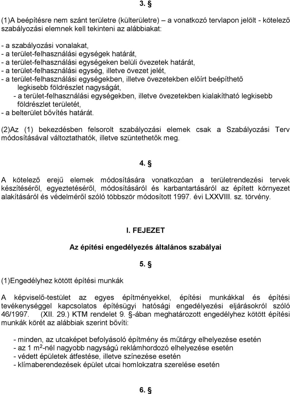 előírt beépíthető legkisebb földrészlet nagyságát, - a terület-felhasználási egységekben, illetve övezetekben kialakítható legkisebb földrészlet területét, - a belterület bővítés határát.