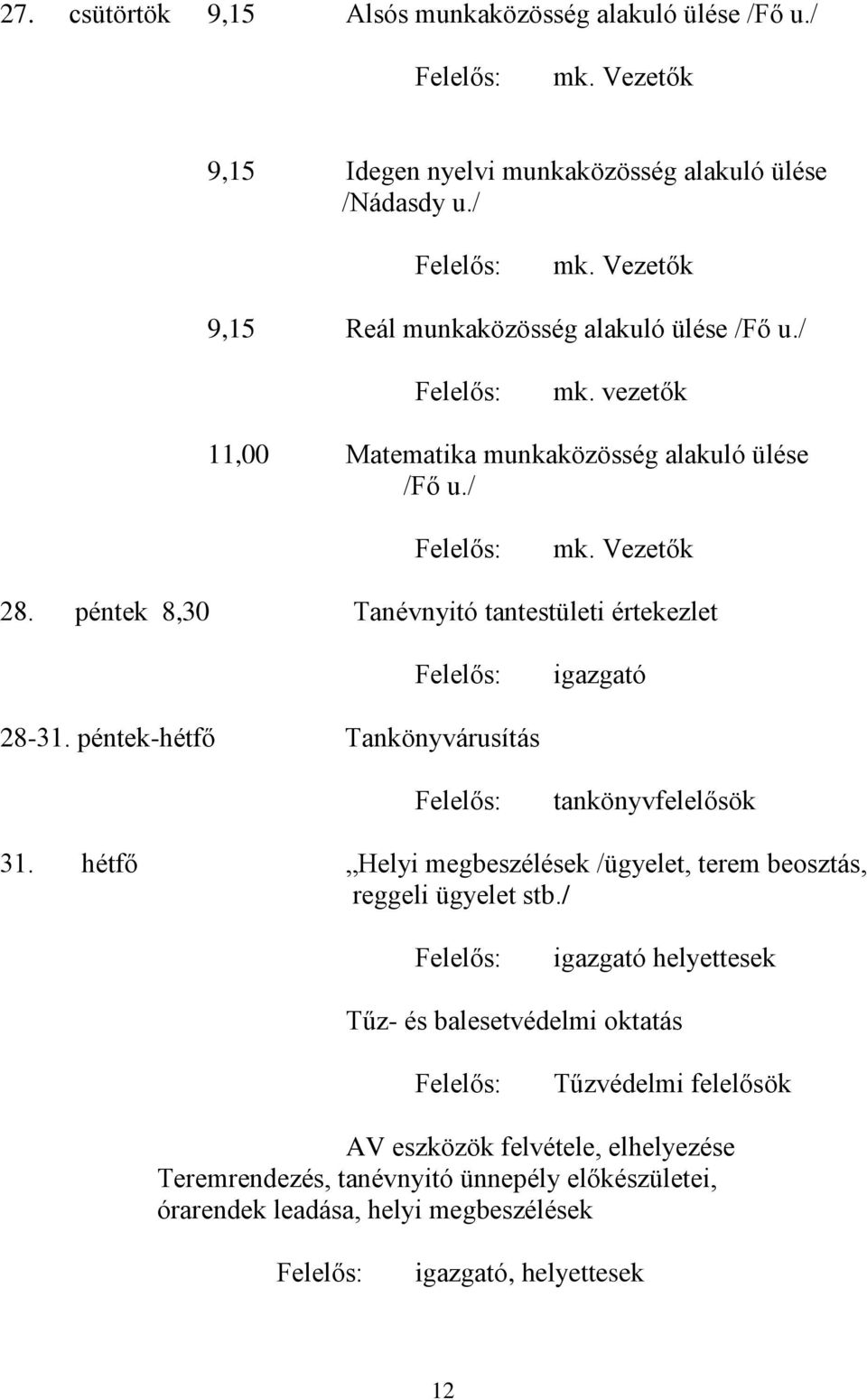 péntek-hétfő Tankönyvárusítás tankönyvfelelősök 31. hétfő Helyi megbeszélések /ügyelet, terem beosztás, reggeli ügyelet stb.