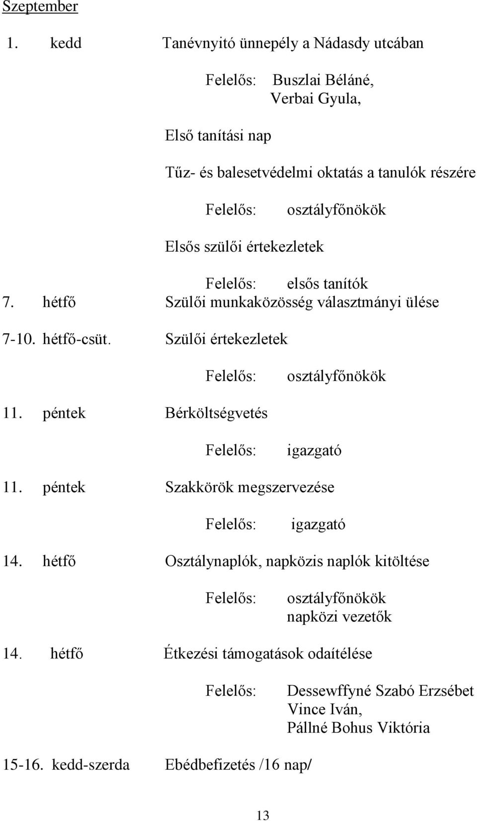 osztályfőnökök Elsős szülői értekezletek elsős tanítók 7. hétfő Szülői munkaközösség választmányi ülése 7-10. hétfő-csüt.